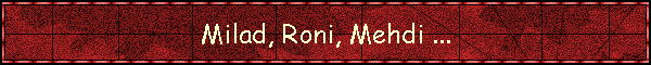 Milad, Roni, Mehdi ...